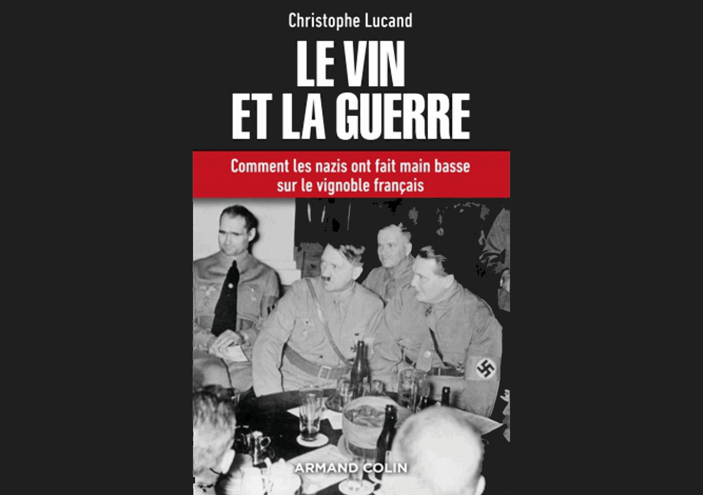 À lire : « Le vin et la guerre, comment les nazis ont fait main basse sur le vignoble français » de Christophe Lucand
